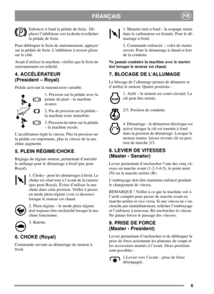 Page 66
FRANÇAISFR
Enfoncer à fond la pédale de frein. Dé-
placer l’inhibiteur vers la droite et relâcher
la pédale de frein.
Pour débloquer le frein de stationnement, appuyer
sur la pédale de frein. L’inhibiteur à ressort glisse
sur le côté.
Avant d’utiliser la machine, vérifier que le frein de
stationnement est relâché.
4. ACCÉLÉRATEUR
(President – Royal)
Pédale activant la transmission variable.
1.Pressionsurlapédaleavecla
pointe du pied – la machine
avance.
2.Pasdepressionsurlapédale–
la machine reste...