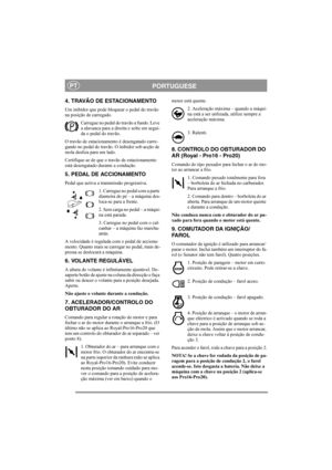 Page 7
PORTUGUESEPT
4. TRAVÃO DE ESTACIONAMENTO
Um inibidor que pode bloquear o pedal do travão 
na posição de carregado. 
Carregue no pedal do travão a fundo. Leve 
a alavanca para a direita e solte em segui-
da o pedal do travão.
O travão de estacionamento é desengatado carre-
gando no pedal do travão. O inibidor sob acção de 
mola desliza para um lado. 
Certifique-se de que o travão de estacionamento 
está desengatado durante a condução. 
5. PEDAL DE ACCIONAMENTO 
Pedal que activa a transmissão progressiva....