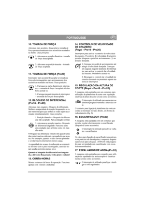 Page 8
PORTUGUESEPT
10. TOMADA DE FORÇA 
Alavanca para acoplar e desacoplar a tomada de 
força para accionamento dos acessórios montados 
na frente. Duas posições:1. Alavanca na posição dianteira – tomada 
de força desacoplada.
2. Alavanca na posição traseira – tomada 
de força acoplada. 
11. TOMADA DE FORÇA (Pro20)
Interruptor para acoplar/desacoplar a tomada de 
força electromagnética para accionamento dos 
acessórios montados na frente. Duas posições:1. Carregue na parte dianteira do interrup-
tor – a...