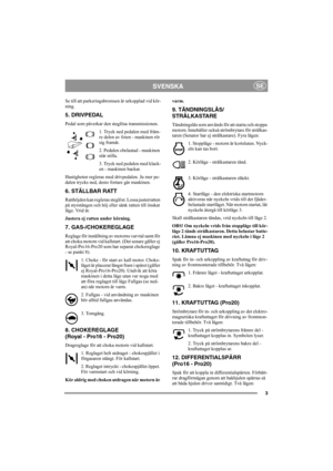 Page 83
SVENSKASE
Se till att parkeringsbromsen är urkopplad vid kör-
ning. 
5. DRIVPEDAL
Pedal som påverkar den steglösa transmissionen.
1. Tryck ned pedalen med främ-
re delen av foten - maskinen rör 
sig framåt.
2. Pedalen obelastad - maskinen 
står stilla.
3. Tryck ned pedalen med klack-
en - maskinen backar.
Hastigheten regleras med drivpedalen. Ju mer pe-
dalen trycks ned, desto fortare går maskinen.
6. STÄLLBAR RATT 
Ratthöjden kan regleras steglöst. Lossa justerratten 
på styrstången och höj eller sänk...