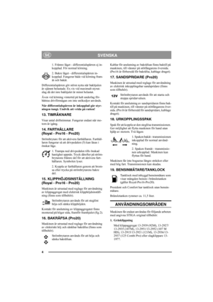 Page 94
SVENSKASE
1. Främre läget - differentialspärren ej in-
kopplad. För normal körning.
2. Bakre läget - differentialspärren in-
kopplad. Fungerar både vid körning fram-
åt och bakåt.
Differentialspärren gör störst nytta när bakhjulen 
är ojämnt belastade. Ex.vis vid maximalt styrut-
slag då det inre bakhjulet är minst belastat.
Även vid körning vintertid på halt underlag för-
bättras drivförmågan om inte snökedjor används.
När differentialspärren är inkopplad går styr-
ningen tungt. Undvik att vrida på...