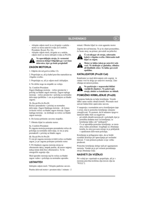 Page 11
SLOVENSKOSI
- vklopite odjem moči in se dvignite s sedeža – 
motor se mora ustaviti (velja za Comfort, 
President, Royal, Pro 16).
- vklopite odjem mo či, dvignite se s sedeža, 
odjem mo či se mora izklopiti (velja za Pro20).
Ne uporabljajte stroja,  če varnostni 
sistem ne deluje! Odpeljite ga v servisno 
delavnico, kjer ga bodo pregledali! 
ZAGON MOTORJA
1. Odprite dovod goriva (slika 12).
2. Prepri čajte se, ali je kabel pravilno nameš čen na 
vžigalno sve čko.
3. Prepri čajte se, ali je odjem mo či...