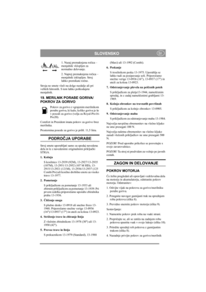 Page 9
SLOVENSKOSI
1. Nazaj premaknjena ročica – 
menjalnik vklopljen za 
normalno delovanje.
2. Naprej premaknjena ro čica – 
menjalnik izklopljen. Stroj 
lahko premikate ro čno.
Stroja ne smete vle či na dolge razdalje ali pri 
velikih hitrostih. S tem lahko poškodujete 
menjalnik. 
19. MERILNIK PORABE GORIVA/
POKROV ZA GORIVO
Pokrov za gorivo z vgrajenim merilnikom 
porabe goriva, ki kaže, koliko goriva je še 
v posodi za gorivo (velja za Royal-Pro16-
Pro20).
Comfort in President  imata pokrov za gorivo...