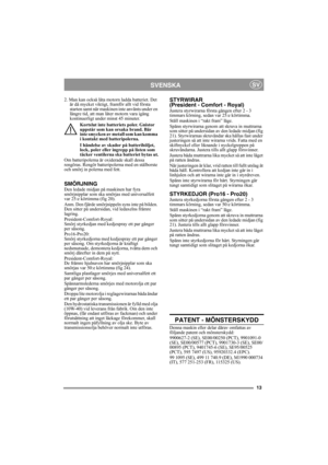 Page 1313
SVENSKASV
2. Man kan också låta motorn ladda batteriet. Det 
är då mycket viktigt, framför allt vid första 
starten samt när maskinen inte använts under en 
längre tid, att man låter motorn vara igång 
kontinuerligt under minst 45 minuter.
Kortslut inte batteriets poler. Gnistor 
uppstår som kan orsaka brand. Bär 
inte smycken av metall som kan komma 
i kontakt med batteripolerna.
I händelse av skador på batterihöljet, 
lock, poler eller ingrepp på listen som 
täcker ventilerna ska batteriet bytas...