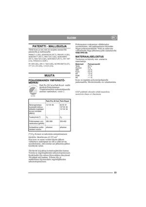 Page 2323
SUOMIFI
PATENTTI - MALLISUOJA
Tämä kone ja sen osat on suojattu seuraavilla 
patenteilla ja mallisuojilla:
9900627-2 (SE), SE00/00250 (PCT), 9901091-0 (SE), 
SE00/00577 (PCT), 9901730-3 (SE), SE00/00895 
(PCT), 9401745-6 (SE), SE95/00525 (PCT), 595 7497 
(US), 95920332.4 (EPC).
99 1095 (SE), 499 11 740.9 (DE), M1990 000734 (IT), 
577 251-253 (FR), 115325 (US).
MUUTA
POHJOISMAINEN YMPÄRISTÖ-
MERKKI
Park Pro 20 Cat ja Park Royal –mallit 
täyttävät Pohjoismaisen 
Ympäristömerkin ruohonleikkureille...