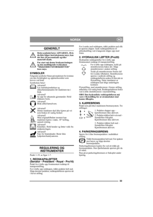 Page 3333
NORSKNO
GENERELT
Dette symbolet betyr ADVARSEL. Hvis 
du ikke følger instruksjonene nøye, kan 
det føre til personskade og/eller 
materiell skade.
Før start må denne bruksanvisningen 
og den medfølgende trykksaken 
SIKKERHETSFORSKRIFTER 
leses nøye. 
SYMBOLERFølgende symboler finnes på maskinen for å minne 
om den forsiktighet og oppmerksomhet som 
kreves ved bruk.
Symbolene betyr:
Advarsel!
Les instruksjonsboken og 
sikkerhetsmanualen før maskinen tas i 
bruk.
Advarsel!
Se opp for utkastede...