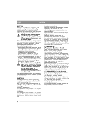 Page 4040
NORSKNO
BATTERIBatteriet er et ventilregulert batteri med 12 V 
nominell spenning. Batteriet er fullstendig 
vedlikeholdsfritt. Det er ikke nødvendig å 
kontrollere elektrolyttnivå eller foreta påfyllinger.
Ved levering ligger batteriet i tilbehørsesken.
Batteriet må lades helt opp før første 
gangs bruk. Batteriet skal alltid 
oppbevares i helt oppladet stand. Hvis 
batteriet oppbevares helt utladet, kan 
det få varige skader. 
Hvis maskinen ikke skal brukes i lengre tid (mer 
enn 1 måned), må...