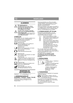 Page 7070
NEDERLANDSNL
ALGEMEEN
Dit symbool geeft een 
WAARSCHUWING weer. Als de 
instructies niet nauwkeurig worden 
opgevolgd, kan dit leiden tot 
verwondingen en/of schade.
Voordat u deze machine in gebruik 
neemt, moet u de gebruiksaanwijzing 
en de meegeleverde 
VEILIGHEIDSVOORSCHRIFTEN 
zorgvuldig doornemen.
SYMBOLENOp de machine ziet u de volgende symbolen om u 
eraan te herinneren dat voorzichtigheid en 
oplettendheid bij gebruik geboden is.
Betekenis van de symbolen:
Waarschuwing!
Lees vóór gebruik van...