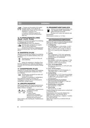 Page 88
SVENSKASV
1. Trampa ned drivpedalen tills önskad 
hastighet uppnås. Tryck därefter på 
strömbrytarens främre del för att aktivera 
farthållaren. Symbolen lyser.
2. Koppla ur farthållaren genom att 
bromsa eller trycka på strömbrytarens 
bakre del. 
15. KLIPPHÖJDSINSTÄLLNING 
(Royal - Pro16 - Pro20)
Maskinen är utrustad med reglage för användning 
av klippaggregat med elektrisk 
klipphöjdsinställning (finns som tillbehör).
Strömbrytaren används för att steglöst 
höja och sänka klipphöjden. 
Kontakt för...