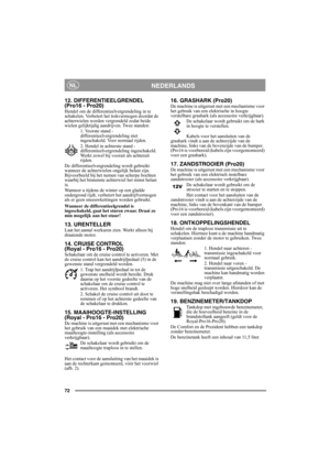 Page 7272
NEDERLANDSNL
12. DIFFERENTIEELGRENDEL
(Pro16 - Pro20)
Hendel om de differentieelvergrendeling in te 
schakelen. Verbetert het trekvermogen doordat de 
achterwielen worden vergrendeld zodat beide 
wielen gelijktijdig aandrijven. Twee standen:
1. Voorste stand - 
differentieelvergrendeling niet 
ingeschakeld. Voor normaal rijden.
2. Hendel in achterste stand - 
differentieelvergrendeling ingeschakeld. 
Werkt zowel bij vooruit als achteruit 
rijden.
De differentieelvergrendeling wordt gebruikt 
wanneer...