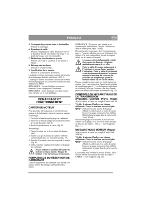 Page 9
FRANÇAISFR
5. Transport du gazon de tonte et des feuilles.Utiliser la remorque.
6. Épandage de sable Utiliser l’épandeur de sa ble. Peut aussi servir 
d’épandeur de sel. Les chaînes de neige et les 
poids de lestage sont recommandés.
7. Désherbage sur chemins en gravier Utiliser à l’avant la sarcleuse et à l’arrière le 
râteau.
8. Découpe des bordures
Utiliser le coupe-bordure.
9. Scarification de la mousse Utiliser le scarificateur de mousse.
La charge verticale maximum exercée sur la boule 
de...