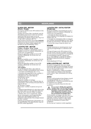 Page 13
NEDERLANDSNL
OLIEFILTER - MOTOR 
(Pro16 - Pro20)
Vervang het oliefilter om de 100 werkuren of één 
keer per seizoen.
Voordat u het nieuwe filter vastschroeft, moet de 
filterpakking ingesmeerd worden met motorolie. 
Schroef het filter met de hand vast tot de 
filterpakking de filterbeve stiging raakt. Nog ½ tot 
¾ slag verder vastdraaien (afb. 14).
Start de motor en laat deze 30 seconden  stationair 
draaien om te zien of er een lek is. Zet de motor af. 
Controleer het oliepeil . Indien nodig de olie...