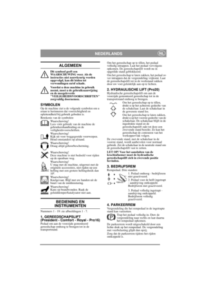 Page 6
NEDERLANDSNL
ALGEMEEN
Dit symbool geeft een 
WAARSCHUWING weer. Als de 
instructies niet nauwkeurig worden 
opgevolgd, kan dit leiden tot 
verwondingen en/of schade.
Voordat u deze machine in gebruik 
neemt, moet u de gebruiksaanwijzing 
en de meegeleverde 
VEILIGHEIDSVOORSCHRIFTEN 
zorgvuldig doornemen.
SYMBOLENOp de machine ziet u de volgende symbolen om u 
eraan te herinneren dat voorzichtigheid en 
oplettendheid bij gebruik geboden is.
Betekenis van de symbolen:Waarschuwing!
Lees vóór gebruik van de...