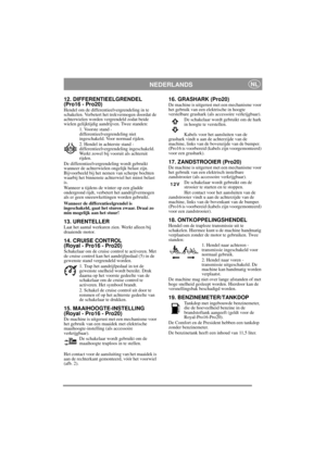 Page 8
NEDERLANDSNL
12. DIFFERENTIEELGRENDEL
(Pro16 - Pro20)
Hendel om de differentieelvergrendeling in te 
schakelen. Verbetert het trekvermogen doordat de 
achterwielen worden vergrendeld zodat beide 
wielen gelijktijdig aandrijven. Twee standen:1. Voorste stand - 
differentieelvergrendeling niet 
ingeschakeld. Voor normaal rijden.
2. Hendel in achterste stand - 
differentieelvergrendeling ingeschakeld. 
Werkt zowel bij vooruit als achteruit 
rijden.
De differentieelvergrendeling wordt gebruikt 
wanneer de...