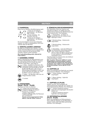 Page 7
DEUTSCHDE
5. FAHRPEDAL Pedal, das die stufenlose Kraftübertragung regelt.
1. Pedal mit der Fußspitze 
niederdrücken – die Maschine 
fährt vorwärts.
2. Pedal unbetätigt – die 
Maschine steht still.
3. Pedal mit dem Hacken 
niederdrücken – die Maschine 
fährt rückwärts.
Die Geschwindigkeit wi rd mit dem Fahrpedal 
reguliert. Je weiter es ni edergedrückt wird, desto 
schneller fährt die Maschine.
6. VERSTELLBARES LENKRADDie Höhe des Lenkrads kann stufenlos verstellt 
werden. Den Einstellknopf an der...