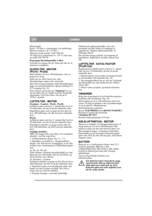 Page 12
DANSKDA
Oliemængde:
Royal - 0,9 liter (= oliemængde ved udskiftning. 
Motoren rummer i alt 1,15 liter).
Olietype til alle årstider: SAE 10W-40. 
Til meget lave temperaturer (< -20° C) skal man 
anvende SAE 5W-30.
Brug ingen tilsætningsmidler i olien.
Fyld ikke for megen olie på. Dette kan føre til, at 
motoren overophedes. 
OLIEFILTER - MOTOR 
(Pro16 - Pro20)
Skift oliefilter for hver 100 driftstimer, eller en 
gang hver sæson.
Inden det nye filter skrues fast, skal 
filterpakningen smøres ind i...