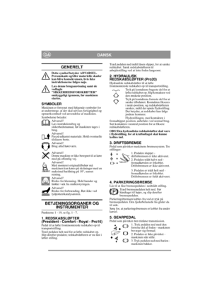 Page 6
DANSKDA
GENERELT
Dette symbol betyder ADVARSEL. 
Personskade og/eller materielle skader 
kan blive konsekvensen, hvis ikke 
instruktionerne følges nøje.
Læs denne brugsanvisning samt de 
vedlagte 
SIKKERHEDSFORSKRIFTER 
omhyggeligt igennem, før maskinen 
startes.
SYMBOLERMaskinen er forsynet med følgende symboler for 
at understrege, at der skal udvises forsigtighed og 
opmærksomhed ved anvendelse af maskinen.
Symbolerne betyder:
Advarsel!
Læs instruktionsbog og 
sikkerhedsmanual, før maskinen tages i...