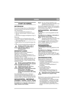 Page 9
DANSKDA
START OG KØRSEL
MOTORHJELM
For at kunne foretage tilsyn og vedligeholdelse af 
motoren og batteriet skal man fjerne motorhjel-
men. Demontering:
1. Skru benzindækslet/benzinmåleren af.
2. Træk op i gummistroppen i hjelmens forkant (fig. 8).
3. Løft derefter forsigtigt motorhjelmen af (fig. 9).
Montering:
1. Før hjelmen ud over knasterne på hver side.
2. Sørg for, at tapperne i hjelmens bagkant går ned  i de to huller (fig. 10).
3. Fastgør hjelmen fortil  med gummistroppen (fig. 
8).
4. Skru til...