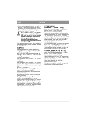 Page 13
NORSKNO
2. Det er også mulig å lade batteriet ved hjelp av motoren. I så fall er det svært viktig, spesielt 
ved første start og når maskinen ikke har vært i 
bruk over lengre tid, at motoren er i gang 
kontinuerlig i minst 45 minutter. 
Ikke kortslutt batteriets poler. Det kan 
oppstå gnister som kan føre til brann. 
Ikke bruk smykker av metall som kan 
komme i kontakt med batteripolene.
Hvis det oppstår skader på 
batteridekselet, lokk, poler eller 
inngrep på listen som dekker ventilene, 
må...