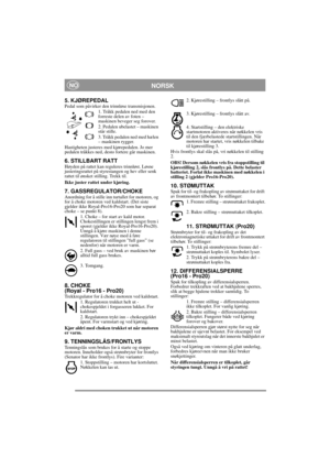 Page 7
NORSKNO
5. KJØREPEDAL Pedal som påvirker den trinnløse transmisjonen.1. Tråkk pedalen ned med den 
forreste delen av foten – 
maskinen beveger seg forover.
2. Pedalen ubelastet – maskinen 
står stille.
3. Tråkk pedalen ned med hælen 
– maskinen rygger.
Hastigheten justeres med kjørepedalen. Jo mer 
pedalen tråkkes ned, desto fortere går maskinen.
6. STILLBART RATTHøyden på rattet kan regul eres trinnløst. Løsne 
justeringsrattet på styrestangen og hev eller senk 
rattet til ønsket stilling. Trekk til....