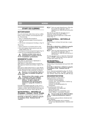 Page 9
NORSKNO
START OG KJØRING
MOTORPANSER
For at du skal kunne utføre tilsyn med og vedlike-
hold av motor og batteri, må motorpanseret fjer-
nes. Demontering:
1. Skru av tanklokket/bensinmåleren.
2. Trekk opp gummistroppen foran på panseret (fig. 8).
3. Løft deretter motorpanseret forsiktig av (fig. 9).
Montering:
1. Plasser panseret over knotten på hver side.
2. Pass på at tappene bak på panseret går ned i  begge hullene (fig. 10).
3. Fest panseret foran med gummistroppen (fig. 8).
4. Skru til sist på...