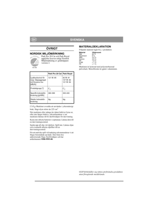 Page 14
SVENSKASV
ÖVRIGT
NORDISK MILJÖMÄRKNINGPark Pro 20 Cat och Park Royal 
uppfyller kraven enligt Nordisk 
Miljömärkning av gräsklippare 
version 2. 
[*] C2: Maskiner avsedda att användas i yrkesmässigt 
bruk. Slagvolym större än 225 cm3
När maskinen efter många års tjänst behöver bytas ut, 
eller inte längre behövs, rekommenderar vi att 
maskinen lämnas till Er återförsäljare för återvinning.
Kasta inte utbytta batterier  i soptunnan. Lämna dem till 
en återvinningscentral.
Samla upp all olja vid oljebyte....