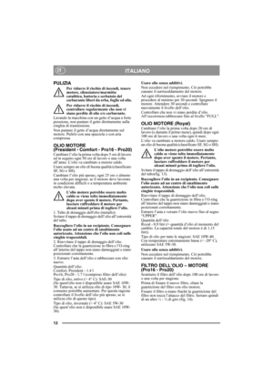 Page 1212
ITALIANOIT
PULIZIA
Per ridurre il rischio di incendi, tenere 
motore, silenziatore/marmitta 
catalitica, batteria e serbatoio del 
carburante liberi da erba, foglie ed olio.
Per ridurre il rischio di incendi, 
controllare regolarmente che non vi 
siano perdite di olio e/o carburante. 
Lavando la macchina con un getto d’acqua a forte 
pressione, non puntare il getto direttamente sulla 
cinghia di trasmissione.
Non puntare il getto d’acqua direttamente sul 
motore. Pulirlo con una spazzola o con aria...