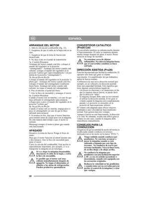 Page 2020
ESPAÑOLES
ARRANQUE DEL MOTOR1. Abra la válvula del combustible (fig. 12).
2. Asegúrese de que el cable de la bujía está en su 
sitio.
3. Asegúrese de que la toma de fuerza está 
desactivada. 
4. No deje el pie en el pedal de transmisión. 
5a. Comfort-President:
Arranque del motor cuando está frío: coloque el 
mando del regulador en la posición 
“estrangulador”. Arranque del motor cuando está 
caliente: coloque el mando del regulador en la 
posición a pleno gas (aproximadamente 1 cm por 
detrás de la...