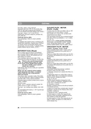 Page 6060
ČEŠTINACS
Typ oleje - letní (> 4 şC): SAE-30
(lze použít také SAE 10W-30. Při použití oleje 
10W-30 však může stoupnout jeho spotřeba. V 
takovém případě kontrolujte hladinu oleje častěji.)
Typ oleje - zimní (< 4 C°): SAE 5W-30 
(pokud tento olej není k dispozici, použijte olej 
SAE 10W-30).
Používejte olej bez aditiv.
Olej nepřeplňujte. Mohlo by dojít k přehřátí 
motoru. 
Po naplnění oleje spusťte motor a nechejte jej 30 
sekund běžet naprázdno. Vypněte motor. Počkejte 
30 sekund a potom zkontrolujte...