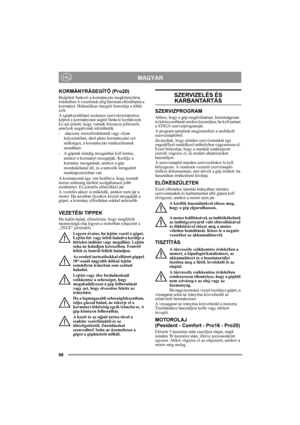 Page 6868
MAGYARHU
KORMÁNYRÁSEGÍTŐ (Pro20)
Beépített funkció a kormányzás megkönnyítése 
érdekében A vezetőnek elég finoman elfordítania a 
kormányt. Hidraulikus rásegítő biztosítja a többi 
erőt.
A (gépkocsikban) szokásos szervokormányhoz 
képest a kormányzást segítő funkció korlátozott. 
Ez azt jelenti, hogy vannak bizonyos jellemzői, 
amelyek negatívnak tekinthetők.
-  alacsony motorfordulatnál vagy olyan 
helyzetekben, ahol plusz kormányzási erő 
szükséges, a kormányzás rendezetlennek 
mondható.
- A gépnek...