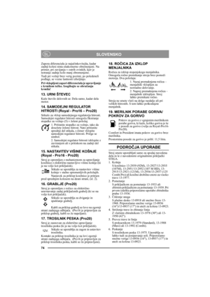 Page 7474
SLOVENSKOSL
Zapora diferenciala je najučinkovitejša, kadar 
zadnji kolesi nista enakomerno obremenjeni. Na 
primer, pri zavijanju v ostrih ovinkih, kjer je 
notranje zadnje kolo manj obremenjeno.
Tudi pri vožnji brez verig pozimi, po poledeneli 
podlagi, se vozne lastnosti izboljšajo.
Pri vklopljeni zapori diferenciala je upravljanje 
s krmilom težko. Izogibajte se obračanju 
krmila!
13. URNI ŠTEVEC
Kaže število delovnih ur. Dela samo, kadar dela 
motor.
14. SAMODEJNI REGULATOR 
HITROSTI (Royal -...