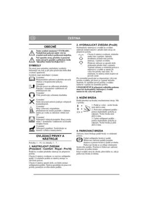 Page 6
ČEŠTINACS
OBECN Ě
Tento symbol znamená VÝSTRAHU. 
Nedodržení pokyn ů m ůže vést ke 
zran ění osob nebo k poškození majetku.
Než spustíte stroj, p řečtě te si pozorn ě 
tento návod k použití a p řiložený leták 
BEZPE ČNOSTNÍ POKYNY“.
SYMBOLY
Na stroji jsou umíst ěny následující symboly. 
Informují vás, kdy je p ři jeho používání t řeba dbát 
zvýšené opatrnosti.
Symboly mají následující význam:
Výstraha!
Před použitím za řízení si p ře čtě te návod k 
obsluze a bezpe čnostní pokyny.
Výstraha!
Dávejte...