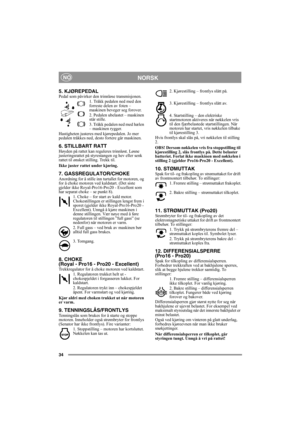 Page 3434
NORSKNO
5. KJØREPEDAL Pedal som påvirker den trinnløse transmisjonen.
1. Tråkk pedalen ned med den 
forreste delen av foten – 
maskinen beveger seg forover.
2. Pedalen ubelastet – maskinen 
står stille.
3. Tråkk pedalen ned med hælen 
– maskinen rygger.
Hastigheten justeres med kjørepedalen. Jo mer 
pedalen tråkkes ned, desto fortere går maskinen.
6. STILLBART RATTHøyden på rattet kan reguleres trinnløst. Løsne 
justeringsrattet på styrestangen og hev eller senk 
rattet til ønsket stilling. Trekk...