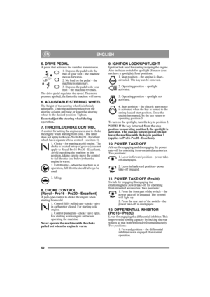Page 5252
ENGLISHEN
5. DRIVE PEDALA pedal that activates the variable transmission.
1. Depress the pedal with the 
ball of your foot – the machine 
moves forwards.
2. No load on the pedal – the 
machine is stationary.
3. Depress the pedal with your 
heel – the machine reverses.
The drive pedal regulates the speed. The more 
pressure applied, the faster the machine will move.
6. ADJUSTABLE STEERING WHEELThe height of the steering wheel is infinitely 
adjustable. Undo the adjustment knob on the 
steering column...