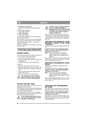 Page 5454
ENGLISHEN
7. Weeding on gravel paths
Using front mounted hoe and rear-mounted 
rake.
8. Lawn edge trimming
Using edge trimmer.
9. Moss scarification
Using moss scarifier.
The maximum vertical load on the towing hitch 
must not exceed 100 N.
The maximum over-run load on the towing hitch 
from towed accessories must not exceed 500 N.
NOTE! Before using a trailer – contact your 
insurance company.
NOTE! This machine is not intended to be driven 
on public roads.
STARTING AND OPERATION
ENGINE CASING
To...