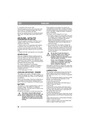 Page 5858
ENGLISHEN
5. Assemble in the reverse order.
Petroleum-based solvents such as kerosene may 
not be used for cleaning the paper filter insert. 
These solvents can destroy the filter.
Do not use compressed air for cleaning the paper 
filter insert. The paper filter insert must not be 
oiled. 
AIR FILTER – CATALYTIC 
CONVERTER (Pro20 Cat)
Clean the catalytic converter’s air filter every 3 
months or after every 25 hours of operation, 
whichever comes first.
1. Remove the cover by pressing in the locking...