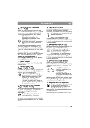 Page 7171
NEDERLANDSNL
12. DIFFERENTIEELGRENDEL
(Pro16 - Pro20)
Hendel om de differentieelvergrendeling in te 
schakelen. Verbetert het trekvermogen doordat de 
achterwielen worden vergrendeld zodat beide 
wielen gelijktijdig aandrijven. Twee standen:
1. Voorste stand - 
differentieelvergrendeling niet 
ingeschakeld. Voor normaal rijden.
2. Hendel in achterste stand - 
differentieelvergrendeling ingeschakeld. 
Werkt zowel bij vooruit als achteruit 
rijden.
De differentieelvergrendeling wordt gebruikt 
wanneer...