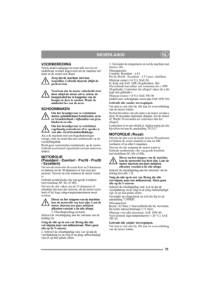 Page 7575
NEDERLANDSNL
VOORBEREIDINGTenzij anders aangegeven moet alle service en 
onderhoud worden uitgevoerd als de machine stil 
staat en de motor niet draait.
Zorg dat de machine niet kan 
wegrollen. Gebruik daarom altijd de 
parkeerrem.
Voorkom dat de motor onbedoeld start 
door altijd de motor uit te zetten, de 
bougiekabel los te koppelen van de 
bougie en deze te aarden. Maak de 
minkabel los van de accu. 
SCHOONMAKEN
Om het brandgevaar te verkleinen 
motor, geluiddemper/katalysator, accu 
en...
