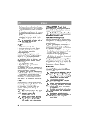 Page 1028
DANSKDA
- Træd gearpedalen ned, så maskinen bevæger 
sig, slå fartholderen til, træd på bremsepedalen 
- maskinen skal standse (gælder Royal, Pro16, 
Pro20). 
- Slå kraftudtaget til, løft kroppen lidt - motoren 
skal standse (gælder President, Comfort, Royal, 
Pro16).
- Slå kraftudtaget til, løft kroppen lidt - 
kraftudtaget skal koble fra (gælder Pro20).
Hvis ikke sikkerhedssystemet fungerer, 
må maskinen ikke anvendes! Indlever 
maskinen til eftersyn på et 
serviceværksted. 
START1. Åbn benzinhanen...