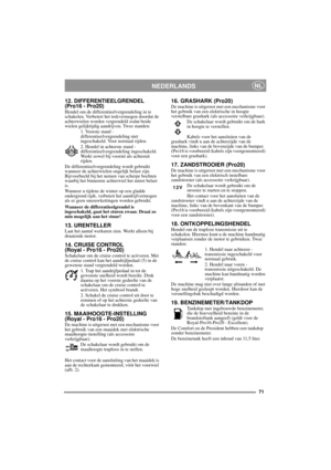 Page 871
NEDERLANDSNL
12. DIFFERENTIEELGRENDEL
(Pro16 - Pro20)
Hendel om de differentieelvergrendeling in te 
schakelen. Verbetert het trekvermogen doordat de 
achterwielen worden vergrendeld zodat beide 
wielen gelijktijdig aandrijven. Twee standen:
1. Voorste stand - 
differentieelvergrendeling niet 
ingeschakeld. Voor normaal rijden.
2. Hendel in achterste stand - 
differentieelvergrendeling ingeschakeld. 
Werkt zowel bij vooruit als achteruit 
rijden.
De differentieelvergrendeling wordt gebruikt 
wanneer...