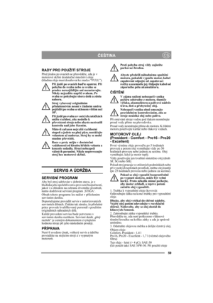 Page 5959
ČEŠTINACS
RADY PRO POUŽITÍ STROJE
Před jízdou po svazích se přesvědčte, zda je v 
motorové skříni dostatečné množství oleje 
(hladina oleje musí dosahovat ke značce “FULL”). 
Při jízdě po svazích buďte opatrní. Při 
pohybu do svahu nebo ze svahu se 
prudce nerozjíždějte ani nezastavujte. 
Nikdy nejezděte napříč svahem. Po 
svahu se pohybujte shora dolů a zdola 
nahoru. 
Stroj vybavený originálním 
příslušenstvím nesmí v žádném směru 
pojíždět po svahu se sklonem větším než 
10°.
Při jízdě po svahu a v...