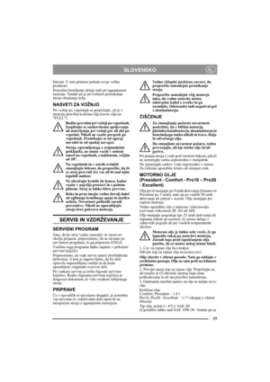 Page 7777
SLOVENSKOSL
hitrosti. V tem primeru pokaže svoje velike 
prednosti.
Pomožno krmiljenje deluje tudi pri ugasnjenem 
motorju. Vendar pa je pri ročnem premikanju 
stroja obračanje težje.
NASVETI ZA VOŽNJO
Pri vožnji po vzpetinah se prepričajte, ali je v 
motorju pravilna količina olja (raven olja na 
FULL). 
Bodite previdni pri vožnji po vzpetinah. 
Izogibajte se sunkovitemu speljevanju 
ali ustavljanju pri vožnji gor ali dol po 
vzpetini. Nikoli ne vozite povprek po 
vzpetinah. Premikajte se od zgoraj...