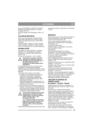 Page 7979
SLOVENSKOSL
Royal: NGK BPR5ES ali DENSO W16EPR-U
President-Comfort-Pro16-Pro20 - Excellent: 
Champion RC12YC
Pravilna razdalja med elektrodama svečke: 0,75 
mm.
HLAJENJE MOTORJA
Motor ima zračno hlajenje. Zamašen hladilni 
sistem lahko poškoduje motor. Motor je treba 
očistiti vsaj enkrat na leto ali po vsakih 100 ur 
delovanja..
Odstranite ohišje ventilatorja. Očistite hladilna 
rebra na cilindru, ventilator in vrtljivo zaščitno 
mrežo. Če kosite suho travo, ga očistite pogosteje. 
AKUMULATOR...