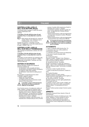 Page 1010
ITALIANOIT
CONTROLLO DEL LIVELLO 
DELL’OLIO MOTORE (Royal)
Al momento della consegna, il carter del motore 
contiene lubrificante SAE 
10W-40.
Controllare il livello dellolio prima di ogni 
occasione duso. La macchina deve essere in 
piano.
Pulire attorno all’asta dell’olio. Svitare ed 
estrarla. Pulire l’asta. Infilarla di nuovo 
completamente senza avvitarla. . 
Estrarla nuovamente e controllare il livello 
dell’olio.  Rabboccare, se il livello risulta inferiore 
al segno “UPPER” (fig. 11)....