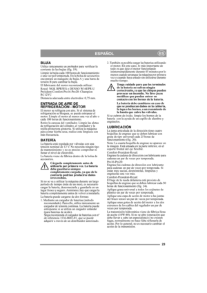 Page 1423
ESPAÑOLES
BUJÍAUtilice únicamente un probador para verificar la 
corriente de las bujías (fig. 19).
Limpie la bujía cada 100 horas de funcionamiento 
o una vez por temporada. En la bolsa de accesorios 
encontrará un manguito de bujía A y una barra de 
torsión B para cambiar la bujía.
El fabricante del motor recomienda utilizar:
Royal: NGK BPR5ES o DENSO W16EPR-U
President-Comfort-Pro16-Pro20: Champion 
RC12YC
Distancia adecuada entre electrodos: 0,75 mm.
ENTRADA DE AIRE DE 
REFRIGERACIÓN - MOTOR
El...