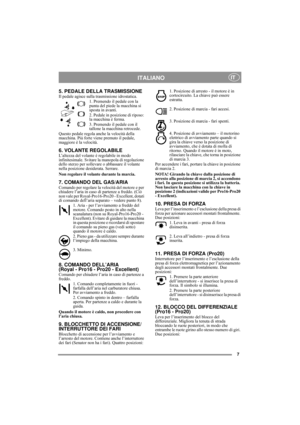 Page 77
ITALIANOIT
5. PEDALE DELLA TRASMISSIONEIl pedale agisce sulla trasmissione idrostatica.
1. Premendo il pedale con la 
punta del piede la macchina si 
sposta in avanti.
2. Pedale in posizione di riposo: 
la macchina è ferma.
3. Premendo il pedale con il 
tallone la macchina retrocede.
Questo pedale regola anche la velocità della 
macchina. Più forte viene premuto il pedale, 
maggiore è la velocità.
6. VOLANTE REGOLABILEL’altezza del volante è regolabile in modo 
infinitesimale. Svitare la manopola di...