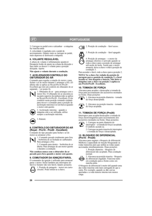 Page 726
PORTUGUESEPT
3. Carregue no pedal com o calcanhar – a máquina 
faz marcha-atrás.
A velocidade é regulada com o pedal de 
accionamento. Quanto mais se carregar no pedal, 
mais depressa se deslocará a máquina.
6. VOLANTE REGULÁVEL
A altura do volante é infinitamente ajustável. 
Desaperte botão de ajuste na coluna da direcção e 
faça subir ou descer o volante para a posição 
desejada. Aperte.
Não ajuste o volante durante a condução.
7. ACELERADOR/CONTROLO DO 
OBTURADOR DO AR
Comando para regular a...