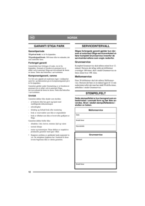 Page 1212
NORSKNO
GARANTI STIGA PARK
Garantiperiode
Til privat bruk: to år fra kjøpsdato.
Til profesjonell bruk: 300 timer eller tre måneder, det 
som inntreffer først.
Forlenget garanti
Garantitiden kan forlenges til maks. tre år fra 
kjøpsdato, forutsatt at foreskrevet grunnservice er 
utført ved et autorisert Stiga-serviceverksted de første 
tre årene. Dette skal bekreftes i serviceboken.
Komponentgaranti, ramme
For feil som oppstår på maskinens lagre i midtpartiet 
samt for- og bakrammen gis en...