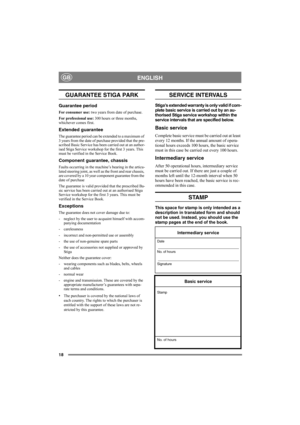 Page 1818
ENGLISHGB
GUARANTEE STIGA PARK
Guarantee period
For consumer use: two years from date of purchase.
For professional use: 300 hours or three months, 
whichever comes first.
Extended guarantee
The guarantee period can be extended to a maximum of 
3 years from the date of purchase provided that the pre-
scribed Basic Service has been carried out at an author-
ised Stiga Service workshop for the first 3 years. This 
must be verified in the Service Book.
Component guarantee, chassis
Faults occurring in the...