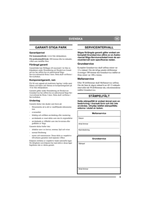 Page 33
SVENSKASE
GARANTI STIGA PARK
Garantiperiod
För konsumentbruk: två år från inköpsdatum.
För professionellt bruk: 300 timmar eller tre månader, 
vilket som inträffar först.
Förlängd garanti
Garantitiden kan förlängas till maximalt 3 år från in-
köpsdatum under förutsättning att föreskriven Grund-
service har utförts hos en auktoriserad Stiga-
Serviceverkstad de första 3 åren. Detta skall verifieras i 
Serviceboken.
Komponentgaranti, ram
För fel som uppstår på maskinens lagring i midja samt 
främre och...